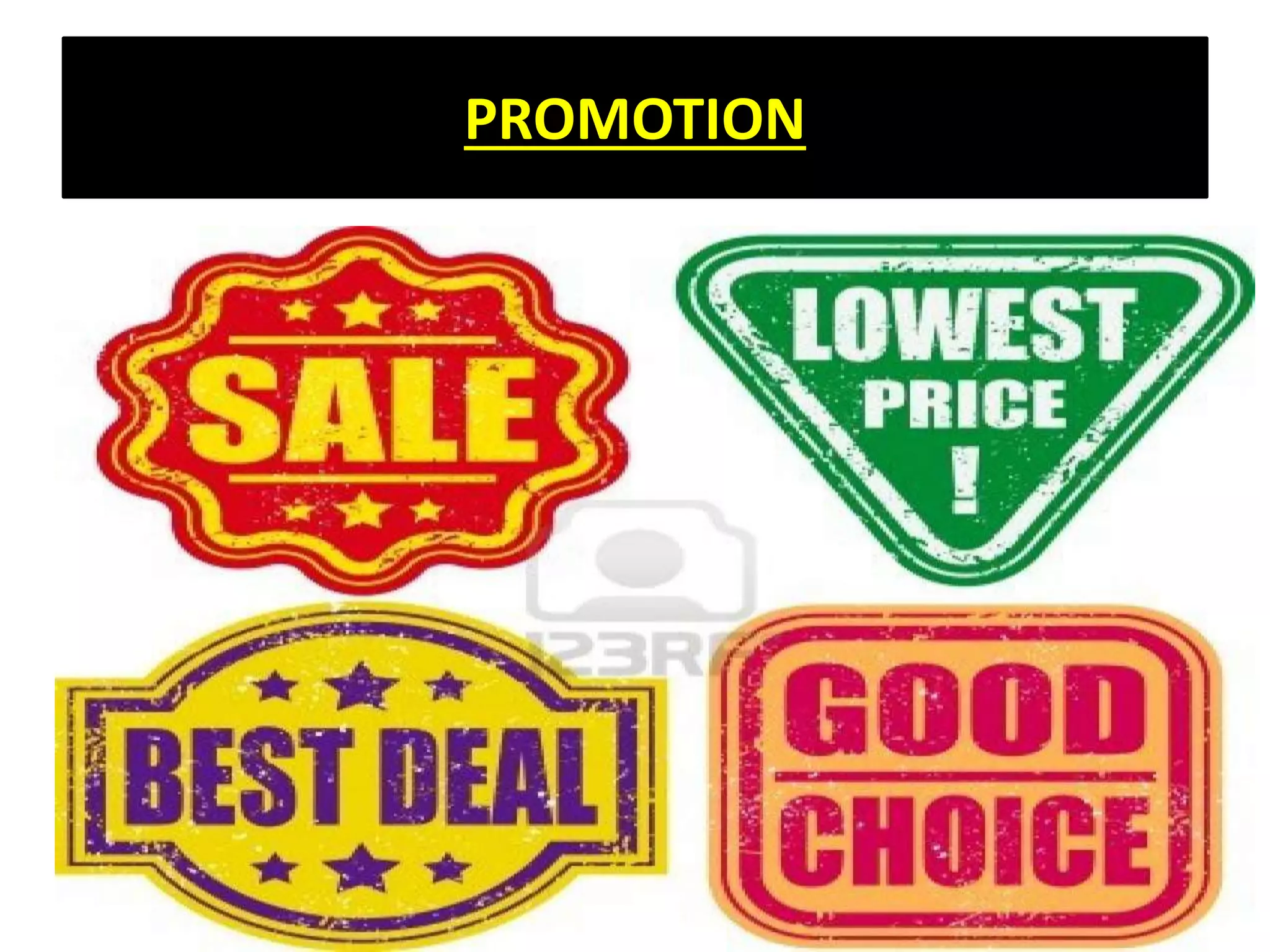 PROMOTION
VARIOUS PROMTING WAYS ARE –
 REBATE – SELLING PRODUCT AT A SPECIAL PRICE WHICH IS LESS THAN
THE ORGINAL PRICE
 DISCOUNTS – REDEMPTION OF CERTAIN PERCENTAGE OF PRICE FROM
LIST PRICE
 PREMIUM OR GIFTS – GIVING A FREE GIFT
 LUCKY DRAW – A LUCKY DRAW ORGANISED AT THE TIME OF PAYMENT
 PACKAGED PREMIUM – SPECIAL PRICE ALREADY INCLUDED INSIDE THE
PRODUCT
 