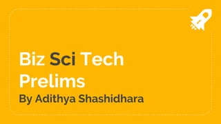 Biz Sci Tech
Prelims
By Adithya Shashidhara
 