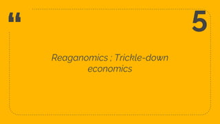 “
Reaganomics ; Trickle-down
economics
12
5
 