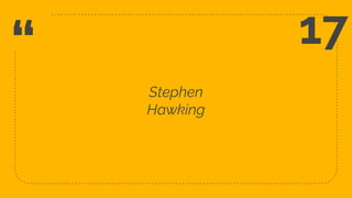 “
Stephen
Hawking
43
17
 