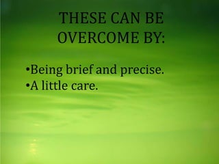 THESE CAN BE
OVERCOME BY:
•Being brief and precise.
•A little care.
 