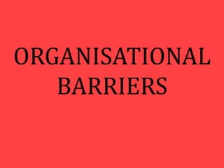 ORGANISATIONAL
BARRIERS
 
