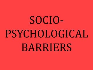 SOCIO-
PSYCHOLOGICAL
BARRIERS
 