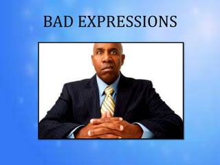 BAD EXPRESSIONS
 