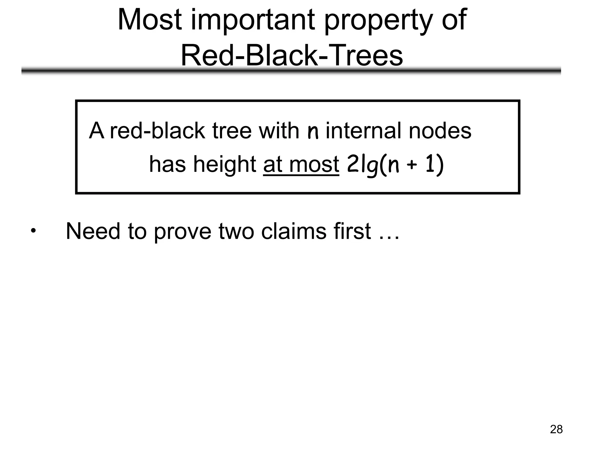 28
Most important property of
Red-Black-Trees
A red-black tree with n internal nodes
has height at most 2lg(n + 1)
• Need to prove two claims first …
 