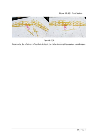 37 | P a g e
Figure 6.2.9 (c) Cross Section
Figure 6.2.10
Apparently, the efficiency of our last design is the highest among the previous truss bridges.
 