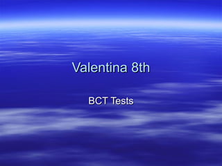 Valentina 8th BCT Tests 
