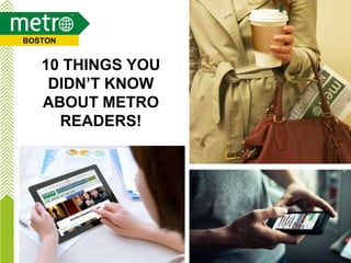 10 THINGS YOU
DIDN’T KNOW
ABOUT METRO
READERS!
BOSTON
 