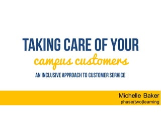 campus customers
Michelle Baker
phase(two)learning
 