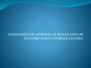 GUIDELINES FOR APPROVAL OF BLOOD AND/OR
ITS COMPONENTS STORAGE CENTRES
 