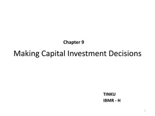 Making Capital Investment Decisions
Chapter 9
TINKU
IBMR - H
1
 