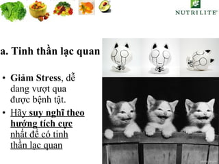 Giảm Stress , dễ dang vượt qua được bệnh tật. Hãy  suy nghĩ theo hướng tích cực  nhất để có tinh thần lạc quan a. Tinh thần lạc quan 
