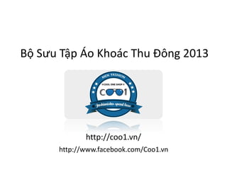 Bộ Sưu Tập Áo Khoác Thu Đông 2013

http://coo1.vn/
http://www.facebook.com/Coo1.vn

 