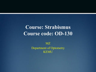 Course: Strabismus
Course code: OD-130
MZ
Department of Optometry
KEMU
 