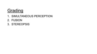 Grading
1. SIMULTANEOUS PERCEPTION
2. FUSION
3. STEREOPSIS
 
