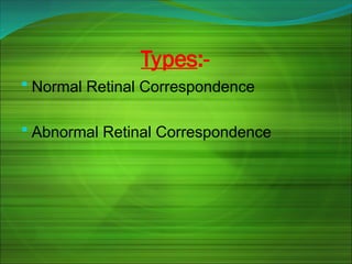 Types:-
 Normal Retinal Correspondence
 Abnormal Retinal Correspondence
 