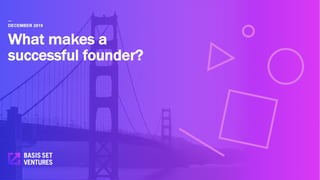What makes a
successful founder?
—
DECEMBER 2019
 