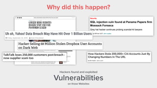 Why did this happen?
Vulnerabilities
Hackers found and exploited
on those Websites
 