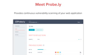 Meet Probe.ly
Provides continuous vulnerability scanning of your web application
 