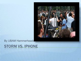 1 Storm Vs. Iphone By UBAM Hammerheads 