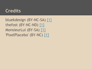 Credits
bluekdesign (BY-NC-SA) [1]
thefost (BY-NC-ND) [1]
MonsieurLui (BY-SA) [1]
'PixelPlacebo' (BY-NC) [1]
 