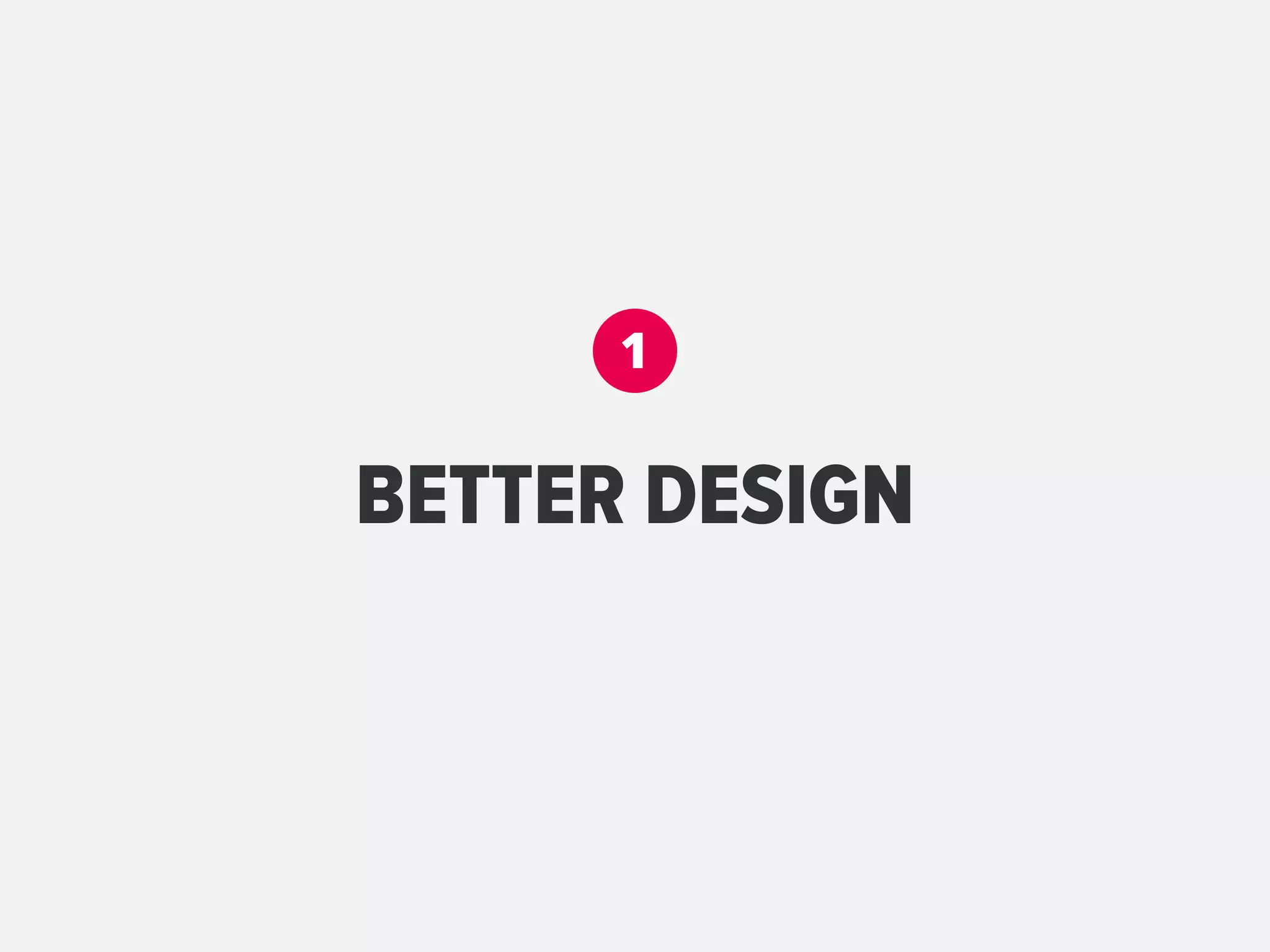 1


BETTER DESIGN
 