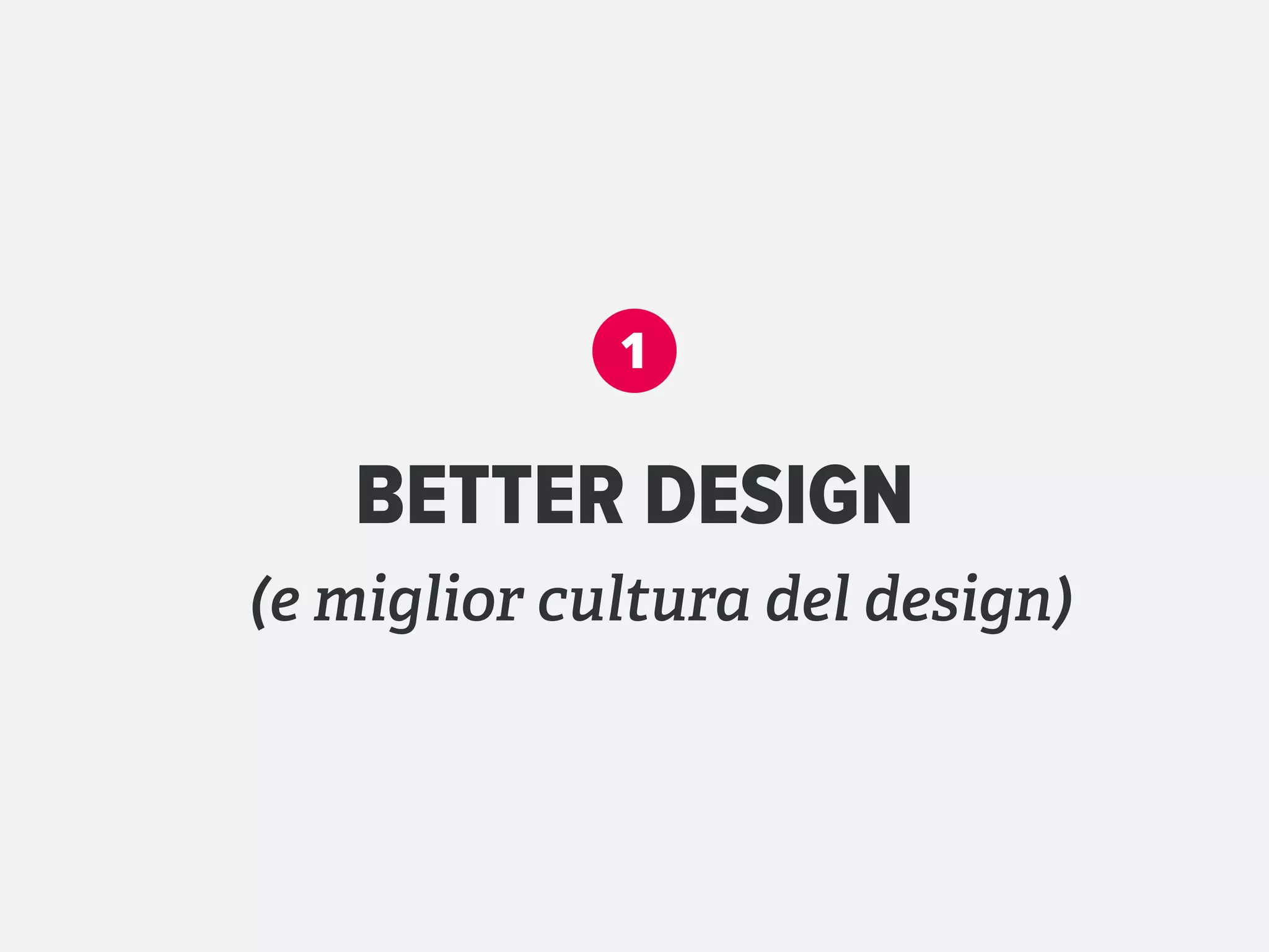 1


   BETTER DESIGN
(e miglior cultura del design)
 