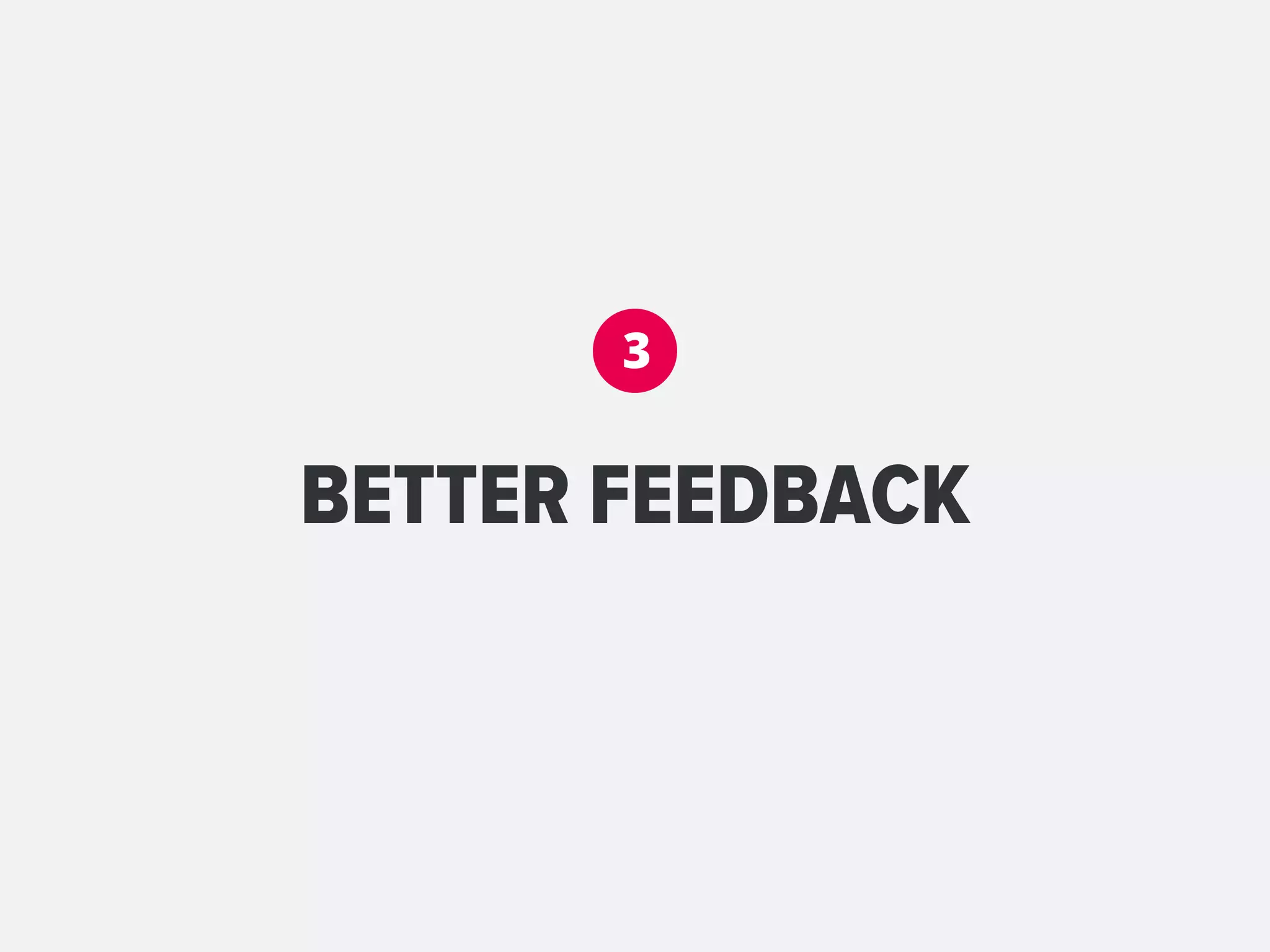 3


BETTER FEEDBACK
 