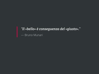 “Il «bello» è conseguenza del «giusto».”
— Bruno Munari
 