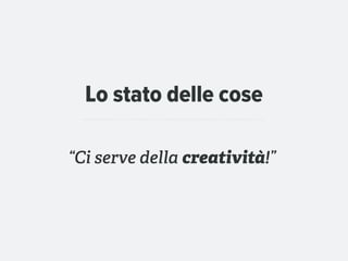 Lo stato delle cose

“Ci serve della creatività!”
 