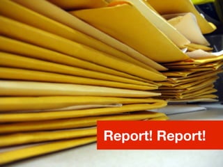 Report! Report!
 