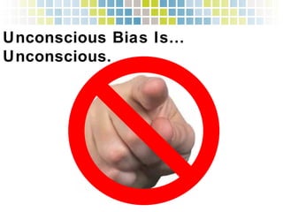 Unconscious Bias Is…Unconscious.!
 