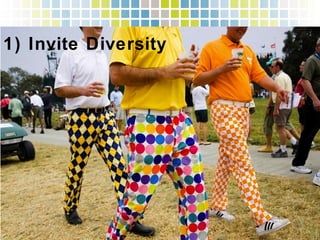 1) Invite Diversity!
 