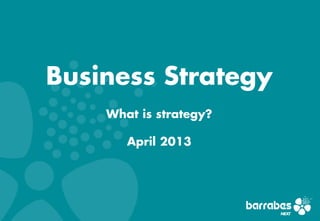 Business Strategy
    What is strategy?

       April 2013
 