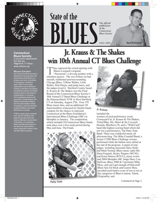 State of the

                                             BLUES
                                                                                            The official
                                                                                            publication
                                                                                            of the
                                                                                            Connecticut
                                                                                            Blues Society



                                                                                            FALL 2005                 Kent Kirkland


        Connecticut
        Blues Society
                                                  Jr. Krauss & The Shakes
        A non-profit organization
        P.O. Box 651
        Higganum, CT 06441                  win 10th Annual CT Blues Challenge
                                           T
        www.ctblues.org
                                                  hey captured the crowd opening with
        MISSION STATEMENT                         Shawn Leonard’s original,
        The Connecticut Blues Society is          “Nocturnal”, a driving number with a
        dedicated to the promotion and
        preservation of the Blues as a
                                           relentless groove. The rest of their set had
        unique music form in the State     smooth, traditional postwar-sounding
        of Connecticut. Founded in         Chicago Blues, T-Bone Walker, Little
        1993, CTBS is a non-profit
        organization and an affiliated
                                           Walter, Slim Harpo, and jump tunes, and
        member of the Blues Foundation,    the judges loved it. Hartford County based
        a worldwide network of 50 Blues    Jr. Krauss & The Shakes won the Final
        Societies with an international
        membership in 12 countries.
                                           Round of the Connecticut Blues Society’s
        (The Foundation produces the       10th Annual CT Band Blues Challenge at
        annual W.C. Handy Awards, the      the Hannon-Hatch VFW in West Hartford,
        Lifetime Achievement Award,
        the International Blues Talent
                                           CT on Saturday, August 27th. Over 370
        Competition, and the nationally    Blues music fans, and an additional 110
        syndicated Blues radio show,       band members witnessed six ﬁnalist bands       Jr. Krauss
        Beale Street Caravan).
                                           compete for the chance to represent
        CTBS is a great way to cultivate   Connecticut at the Blues Foundation’s          included the
        one’s love for the Blues and
        make friends that share this
                                           International Blues Challenge (IBC) in         winners of each preliminary event,
        interest. Members receive State    Memphis in January. The competition,           Crosseyed Cat, Jr. Krauss & The Shakes,
        of the Blues, our newsletter,      which included 24 Connecticut Blues bands,     Tinted Blue, Ms. Marci & the Lovesick
        which provides information on
        the local and national Blues
                                           took place over a ﬁve week period during       Hounds, Bluzberry Pi, and a “Wild Card”
        scene, along with reviews of CDs   May and June. The Finals                       band (the highest scoring band which did
        and other Blues products.                                                         not win a preliminary), The Patty Tuite
                                                                                          Band. There was wonderful music all
                                                                                          afternoon long. The Mike Crandall Band, a
                                                                                          former CTBS Blues Challenge winner,
                                                                                          performed while the ballots were tallied at
                                                                                          the end of the program. A panel of nine
                                                                                          judges, including musicians Dave Stoltz
                                                                                          and Mark Nomad, Blues music radio DJs
                                                                                          Dana Fargnoli, Rocky Wagner (WCNI),
                                                                                          and Kenn Hinton (WTCC), music writer
                                                                                           and 2004 Memphis IBC Judge Mary Lou
                                                                                           Sullivan, Blues 2000 & 5 promoter Mike
                                                                                           Moss, and can’t-get-enough-of-that-stuff
                                                                                           Blues fans Ed Stack and Lauren Shea,
                                                                                           awarded each band a score of one to ten in
                                                                                            the categories of Blues Content, Talent,
                                                                                            Originality, and
                                                                                                                 Continued on Page 2
                                              Patty Tuite




BSwinter2.indd 1                                                                                                              12/5/05 5:16:46 PM
 