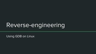 Reverse-engineering
Using GDB on Linux
 