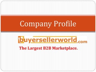 Company Profile
The Largest B2B Marketplace.
 