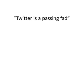 “Twitter is a passing fad”
