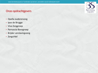 www.berckeleysquare.nl 'verbinden op de kern, versnellen vanuit individuele kracht'

Onze opdrachtgevers
• Opella ouderenz...