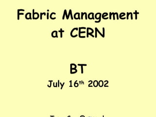 Fabric Management at CERN BT July 16 th  2002 Tony.Cass@ CERN .ch 