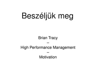 Beszéljük meg Brian Tracy – High Performance Management – Motivation 