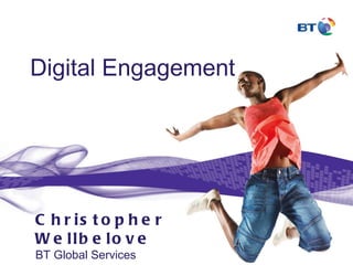 Digital Engagement Christopher Wellbelove BT Global Services 