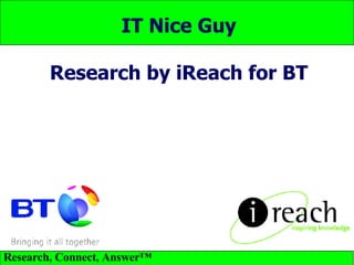 IT Nice Guy Research by iReach for BT 