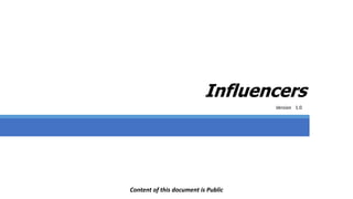 Content of this document is Public
Version
Influencers
1.0
 