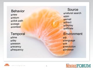 Behavior new return click path usage context Temporal time day season recency frequency Environment ip language os resolution browser Source natural search ppc email direct display affiliate 
