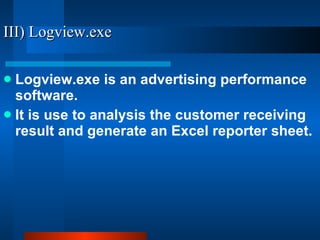 III) Logview.exe Logview.exe is an advertising performance software.  It is use to analysis the customer receiving result and generate an Excel reporter sheet. 