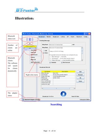 Illustration：



Bluetooth
status icon


Number of
clients are
online



Bluetooth
clients:
The software
will search
for     clients
dynamically

                  Right click menu




The adapter
status




                                              Searching




                                     Page - 4 - of 14
 