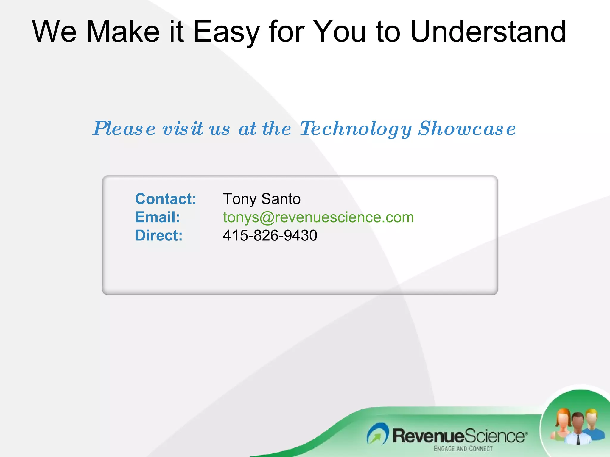We Make it Easy for You to Understand Please visit us at the Technology Showcase Contact:   Tony Santo Email:   [email_address] Direct:   415-826-9430 