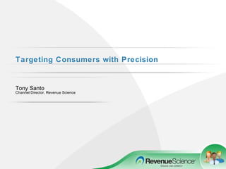 Targeting Consumers with Precision   Tony Santo Channel Director, Revenue Science 