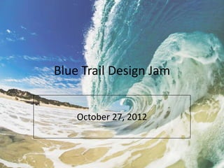 Blue Trail Design Jam


    October 27, 2012
 